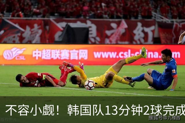 不容小觑！韩国队13分钟2球完成逆转 世界杯三连胜欧洲球队